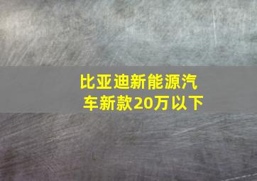 比亚迪新能源汽车新款20万以下