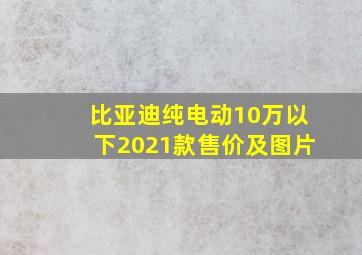 比亚迪纯电动10万以下2021款售价及图片