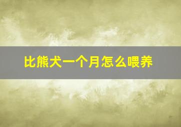 比熊犬一个月怎么喂养