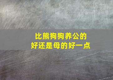 比熊狗狗养公的好还是母的好一点