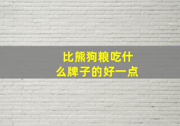 比熊狗粮吃什么牌子的好一点