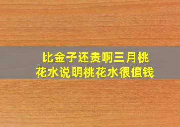 比金子还贵啊三月桃花水说明桃花水很值钱