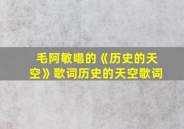 毛阿敏唱的《历史的天空》歌词历史的天空歌词