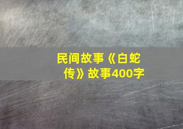 民间故事《白蛇传》故事400字