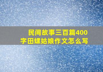 民间故事三百篇400字田螺姑娘作文怎么写