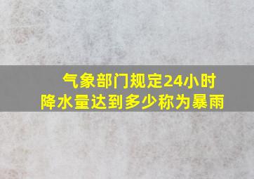 气象部门规定24小时降水量达到多少称为暴雨