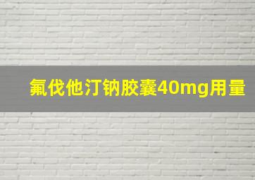 氟伐他汀钠胶囊40mg用量