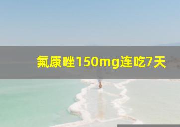 氟康唑150mg连吃7天