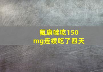 氟康唑吃150mg连续吃了四天