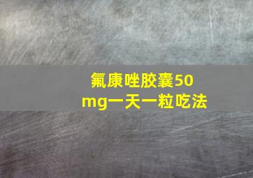 氟康唑胶囊50mg一天一粒吃法