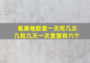 氟康唑胶囊一天吃几次几粒几天一次里面有六个