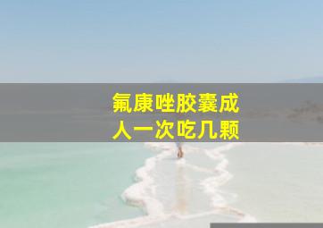 氟康唑胶囊成人一次吃几颗