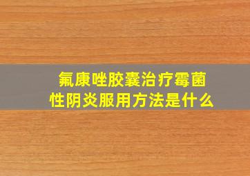 氟康唑胶囊治疗霉菌性阴炎服用方法是什么