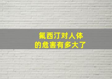 氟西汀对人体的危害有多大了