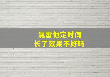 氯雷他定时间长了效果不好吗