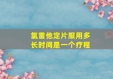 氯雷他定片服用多长时间是一个疗程