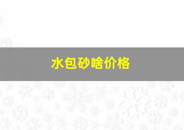 水包砂啥价格