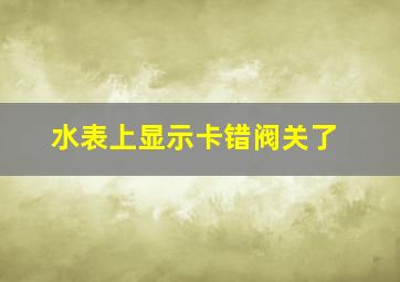 水表上显示卡错阀关了