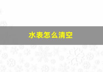 水表怎么清空