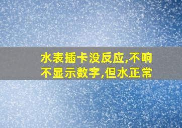 水表插卡没反应,不响不显示数字,但水正常