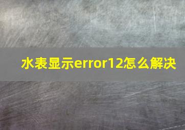 水表显示error12怎么解决