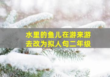 水里的鱼儿在游来游去改为拟人句二年级