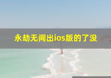 永劫无间出ios版的了没