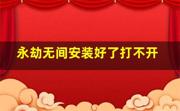 永劫无间安装好了打不开