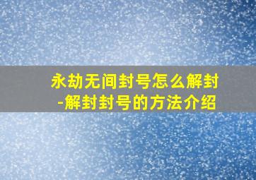 永劫无间封号怎么解封-解封封号的方法介绍