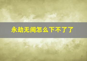 永劫无间怎么下不了了