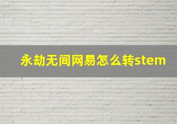 永劫无间网易怎么转stem