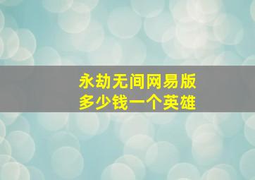 永劫无间网易版多少钱一个英雄