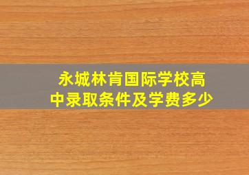 永城林肯国际学校高中录取条件及学费多少