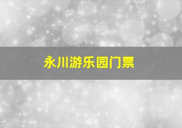 永川游乐园门票