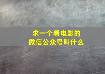 求一个看电影的微信公众号叫什么