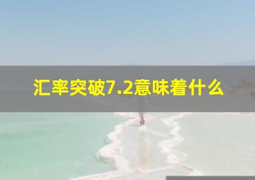 汇率突破7.2意味着什么