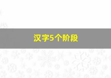 汉字5个阶段