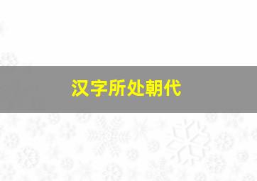 汉字所处朝代