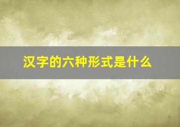 汉字的六种形式是什么