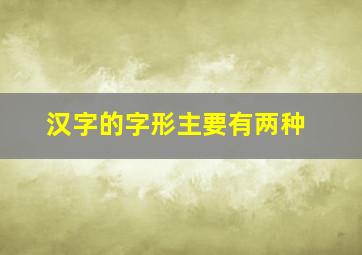 汉字的字形主要有两种