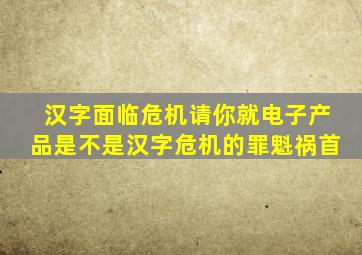 汉字面临危机请你就电子产品是不是汉字危机的罪魁祸首