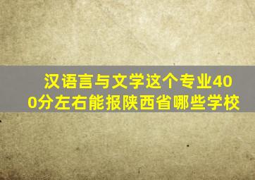 汉语言与文学这个专业400分左右能报陕西省哪些学校