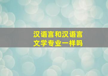 汉语言和汉语言文学专业一样吗