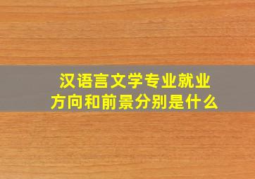 汉语言文学专业就业方向和前景分别是什么