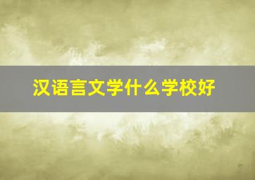 汉语言文学什么学校好