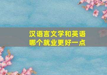 汉语言文学和英语哪个就业更好一点