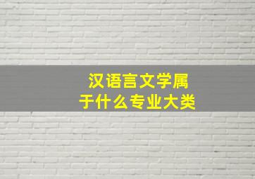 汉语言文学属于什么专业大类