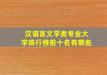 汉语言文学类专业大学排行榜前十名有哪些