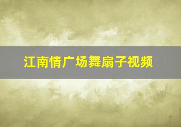 江南情广场舞扇子视频