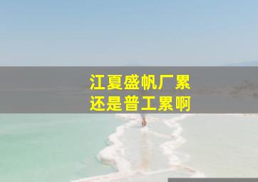 江夏盛帆厂累还是普工累啊